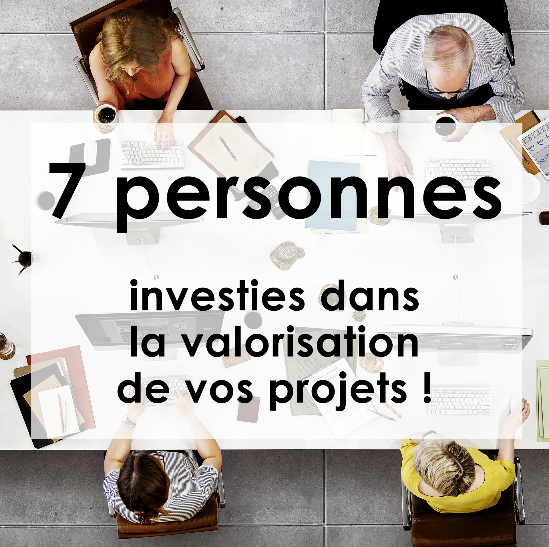 7 personnes investies dans la valorisation de vos projets !